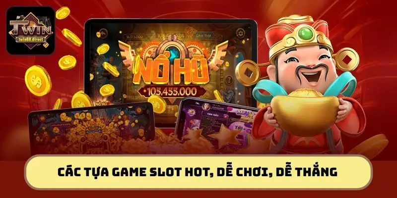 Các tựa game Slot hot, dễ chơi, dễ thắng