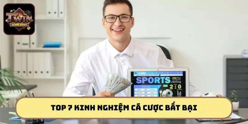 Bật mí Top 7 kinh nghiệm cá cược hiệu quả, hốt bạc siêu khủng